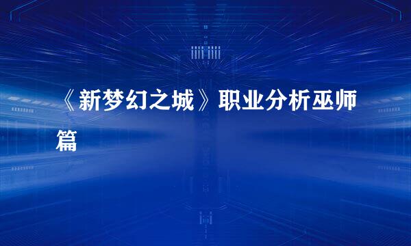 《新梦幻之城》职业分析巫师篇