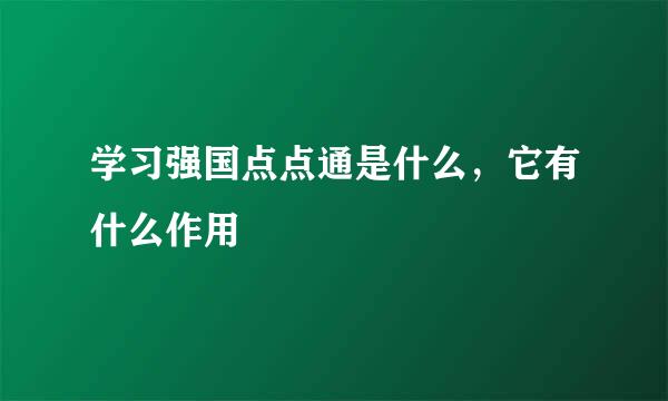 学习强国点点通是什么，它有什么作用