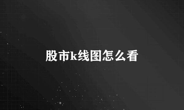 股市k线图怎么看