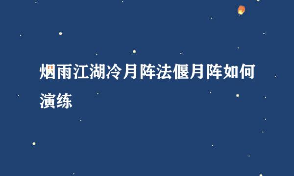 烟雨江湖冷月阵法偃月阵如何演练
