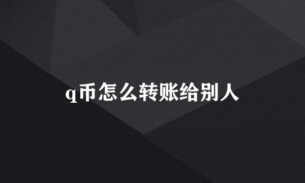 q币怎么转账给别人