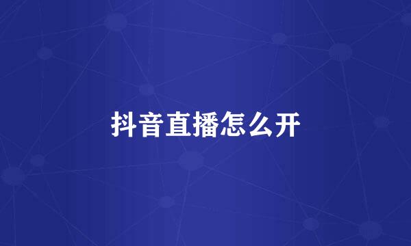 抖音直播怎么开