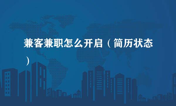 兼客兼职怎么开启（简历状态）