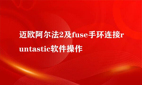 迈欧阿尔法2及fuse手环连接runtastic软件操作