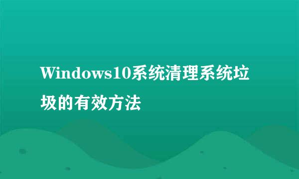 Windows10系统清理系统垃圾的有效方法