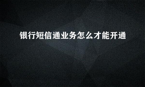 银行短信通业务怎么才能开通