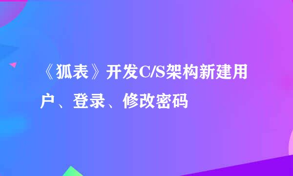 《狐表》开发C/S架构新建用户、登录、修改密码