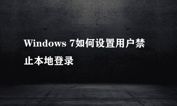 Windows 7如何设置用户禁止本地登录