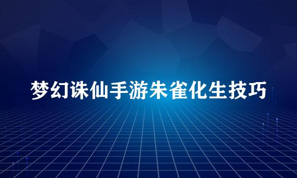 梦幻诛仙手游朱雀化生技巧