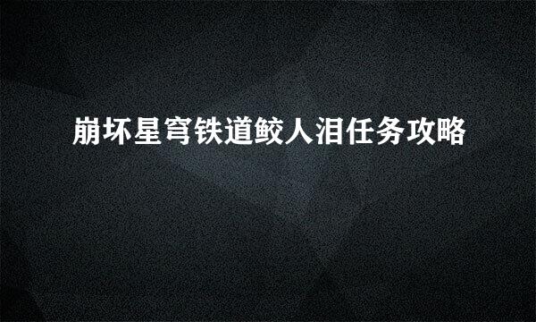 崩坏星穹铁道鲛人泪任务攻略