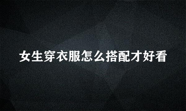 女生穿衣服怎么搭配才好看