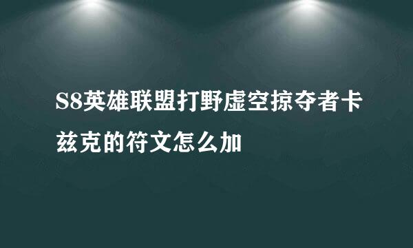 S8英雄联盟打野虚空掠夺者卡兹克的符文怎么加