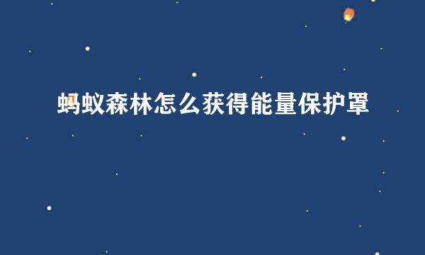 蚂蚁森林怎么获得能量保护罩