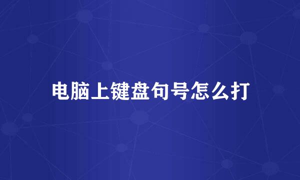 电脑上键盘句号怎么打
