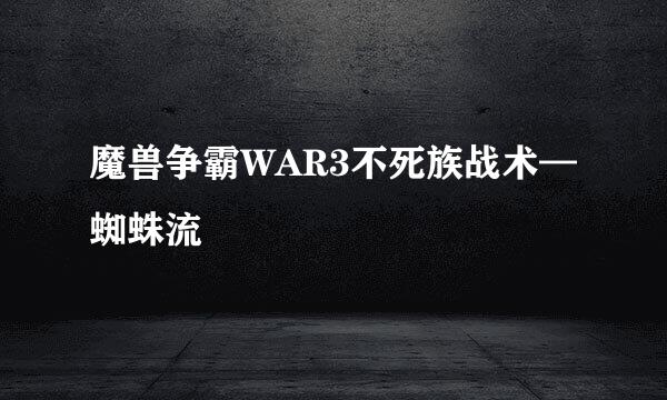 魔兽争霸WAR3不死族战术—蜘蛛流