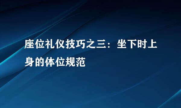 座位礼仪技巧之三：坐下时上身的体位规范