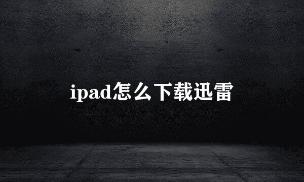 ipad怎么下载迅雷