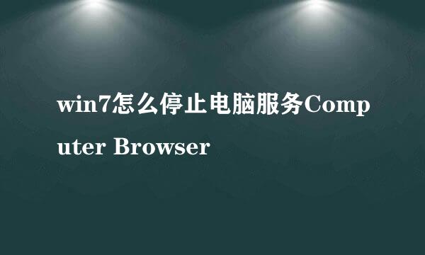 win7怎么停止电脑服务Computer Browser