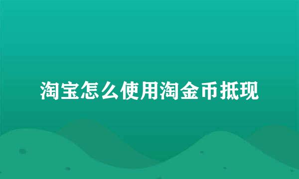 淘宝怎么使用淘金币抵现