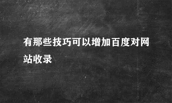 有那些技巧可以增加百度对网站收录