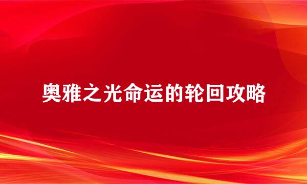 奥雅之光命运的轮回攻略