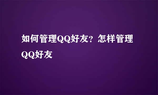 如何管理QQ好友？怎样管理QQ好友
