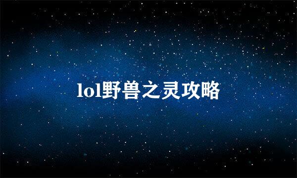 lol野兽之灵攻略