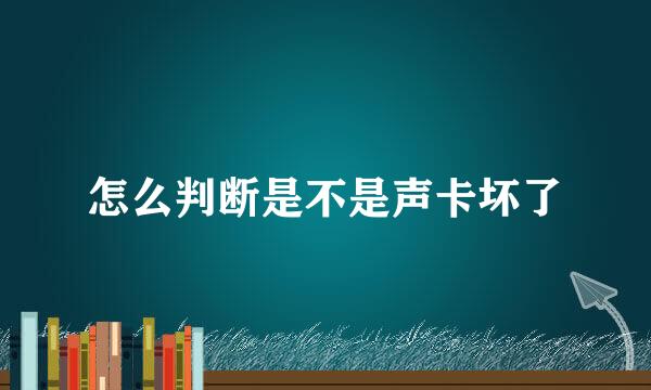 怎么判断是不是声卡坏了