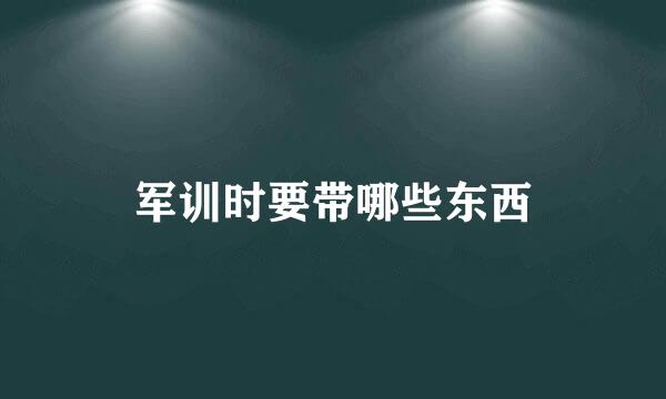 军训时要带哪些东西