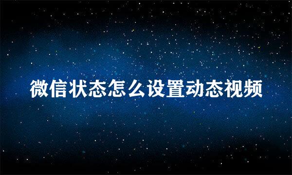 微信状态怎么设置动态视频