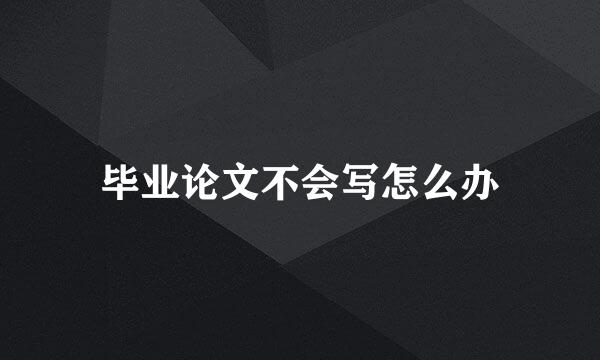 毕业论文不会写怎么办