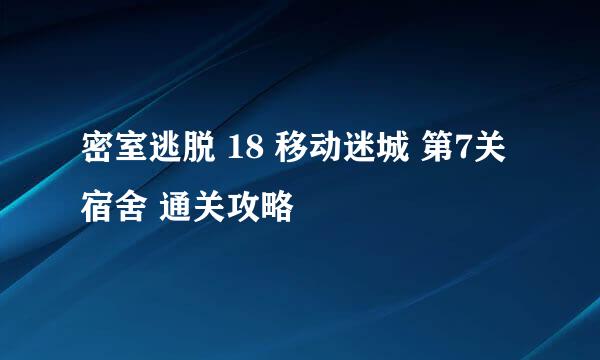 密室逃脱 18 移动迷城 第7关 宿舍 通关攻略