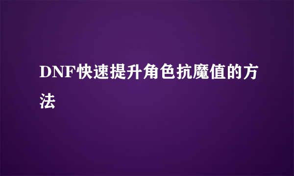 DNF快速提升角色抗魔值的方法