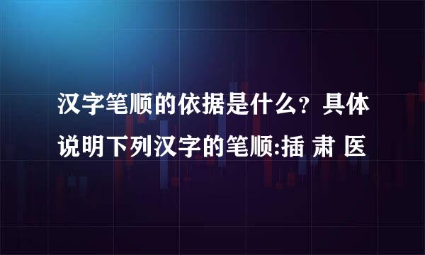 汉字笔顺的依据是什么？具体说明下列汉字的笔顺:插 肃 医