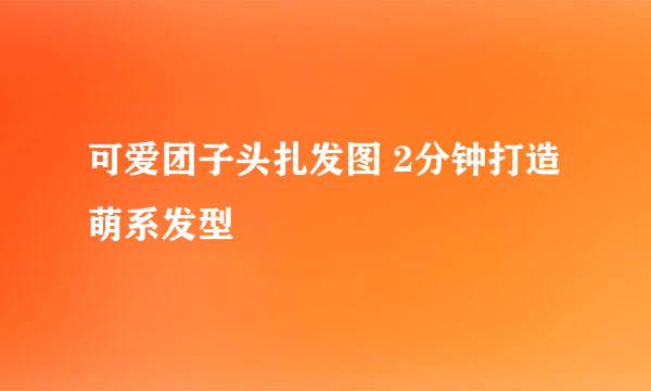 可爱团子头扎发图 2分钟打造萌系发型