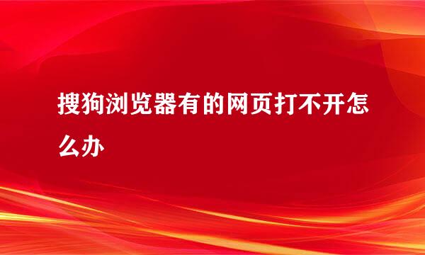 搜狗浏览器有的网页打不开怎么办