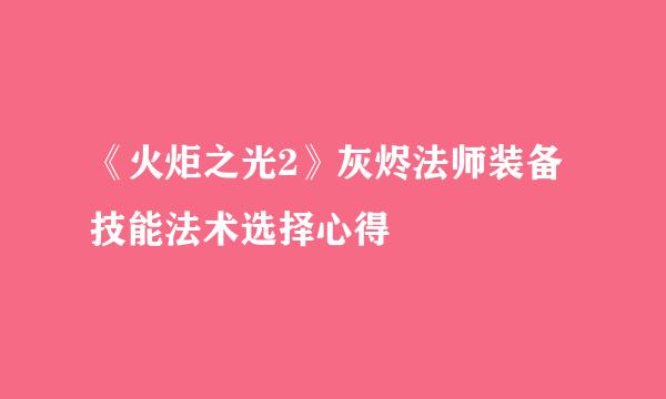 《火炬之光2》灰烬法师装备技能法术选择心得