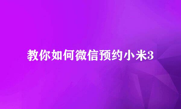教你如何微信预约小米3