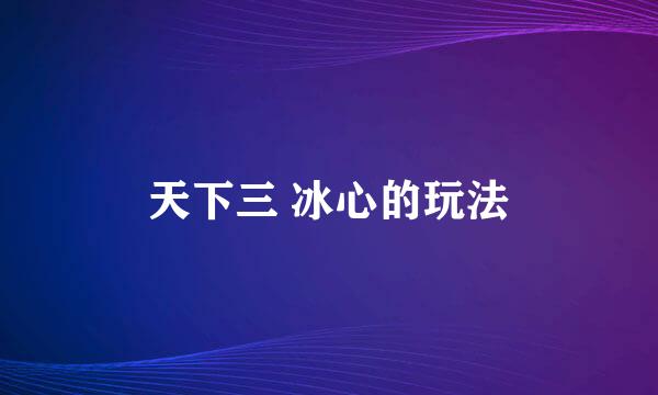 天下三 冰心的玩法
