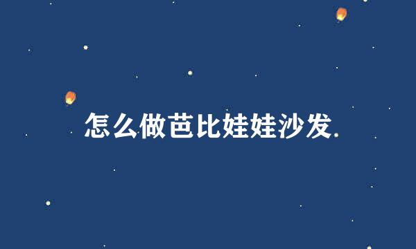 怎么做芭比娃娃沙发