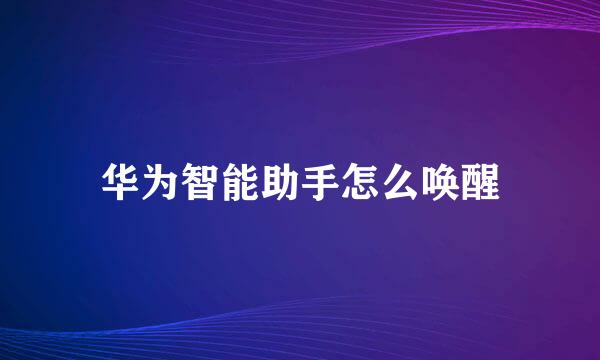 华为智能助手怎么唤醒