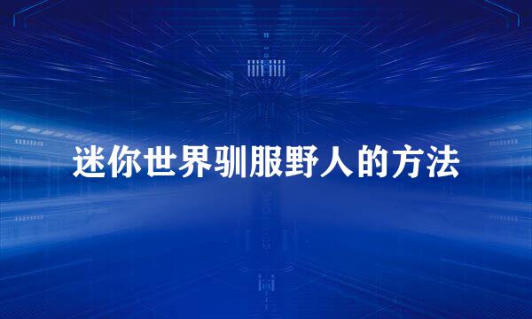 迷你世界驯服野人的方法