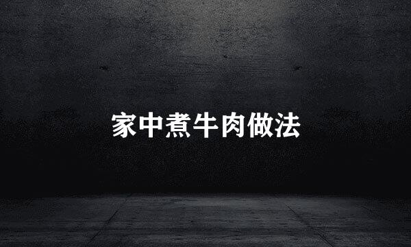 家中煮牛肉做法