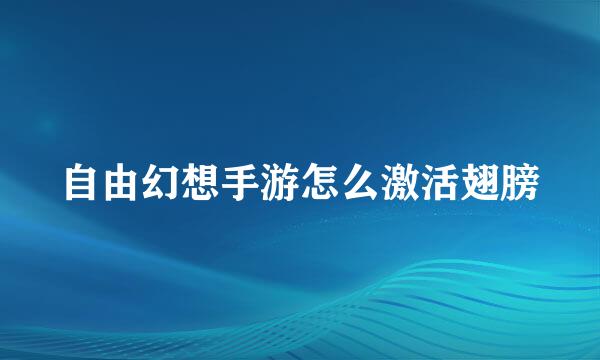 自由幻想手游怎么激活翅膀