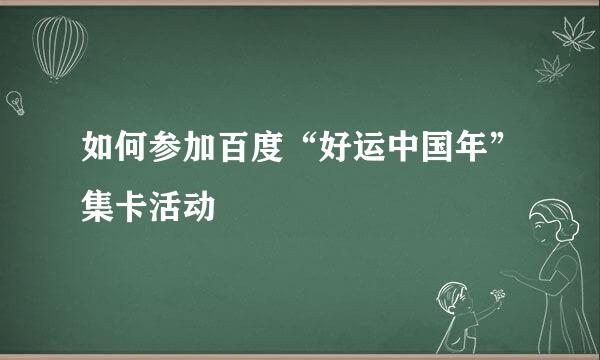 如何参加百度“好运中国年”集卡活动