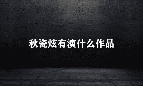 秋瓷炫有演什么作品