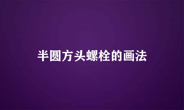 半圆方头螺栓的画法