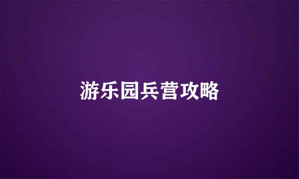 游乐园兵营攻略