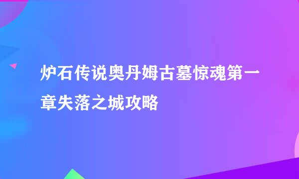 炉石传说奥丹姆古墓惊魂第一章失落之城攻略