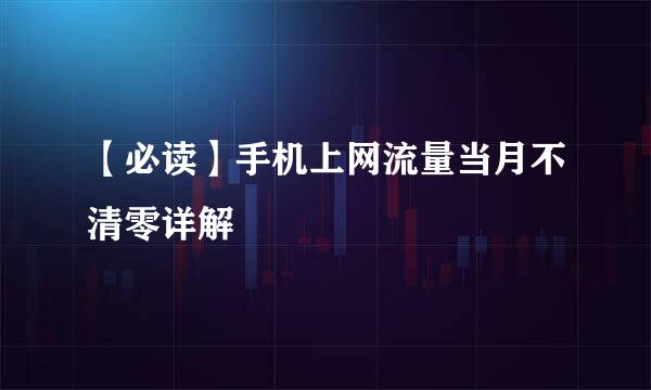 【必读】手机上网流量当月不清零详解